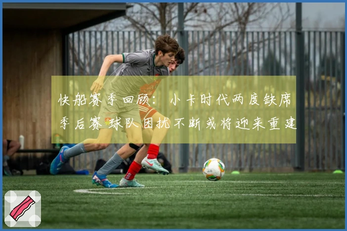 快船赛季回顾：小卡时代两度缺席季后赛 球队困扰不断或将迎来重建