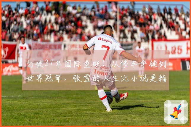 打破37年国际垄断！从修车学徒到世界冠军，张雪的人生比小说更精彩