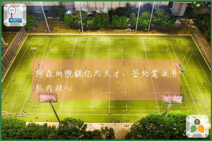 阿森纳觊觎亿元天才，签约需放弃队内核心