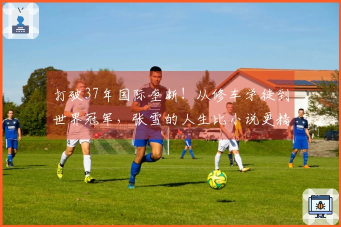 打破37年国际垄断！从修车学徒到世界冠军，张雪的人生比小说更精彩